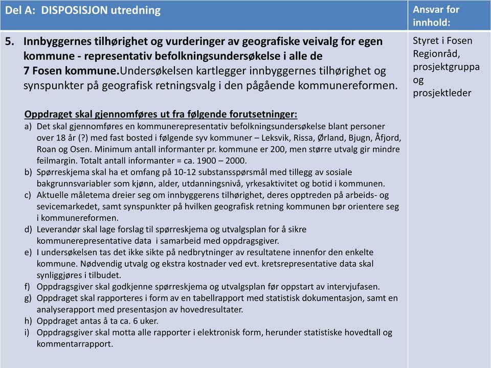 Ansvar for innhold: Styret i Fosen Regionråd, prosjektgruppa og prosjektleder Oppdraget skal gjennomføres ut fra følgende forutsetninger: a) Det skal gjennomføres en kommunerepresentativ