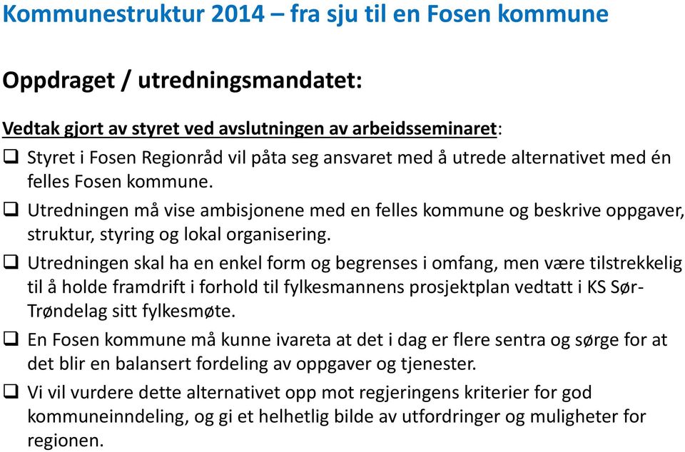 Utredningen skal ha en enkel form og begrenses i omfang, men være tilstrekkelig til å holde framdrift i forhold til fylkesmannens prosjektplan vedtatt i KS Sør- Trøndelag sitt fylkesmøte.