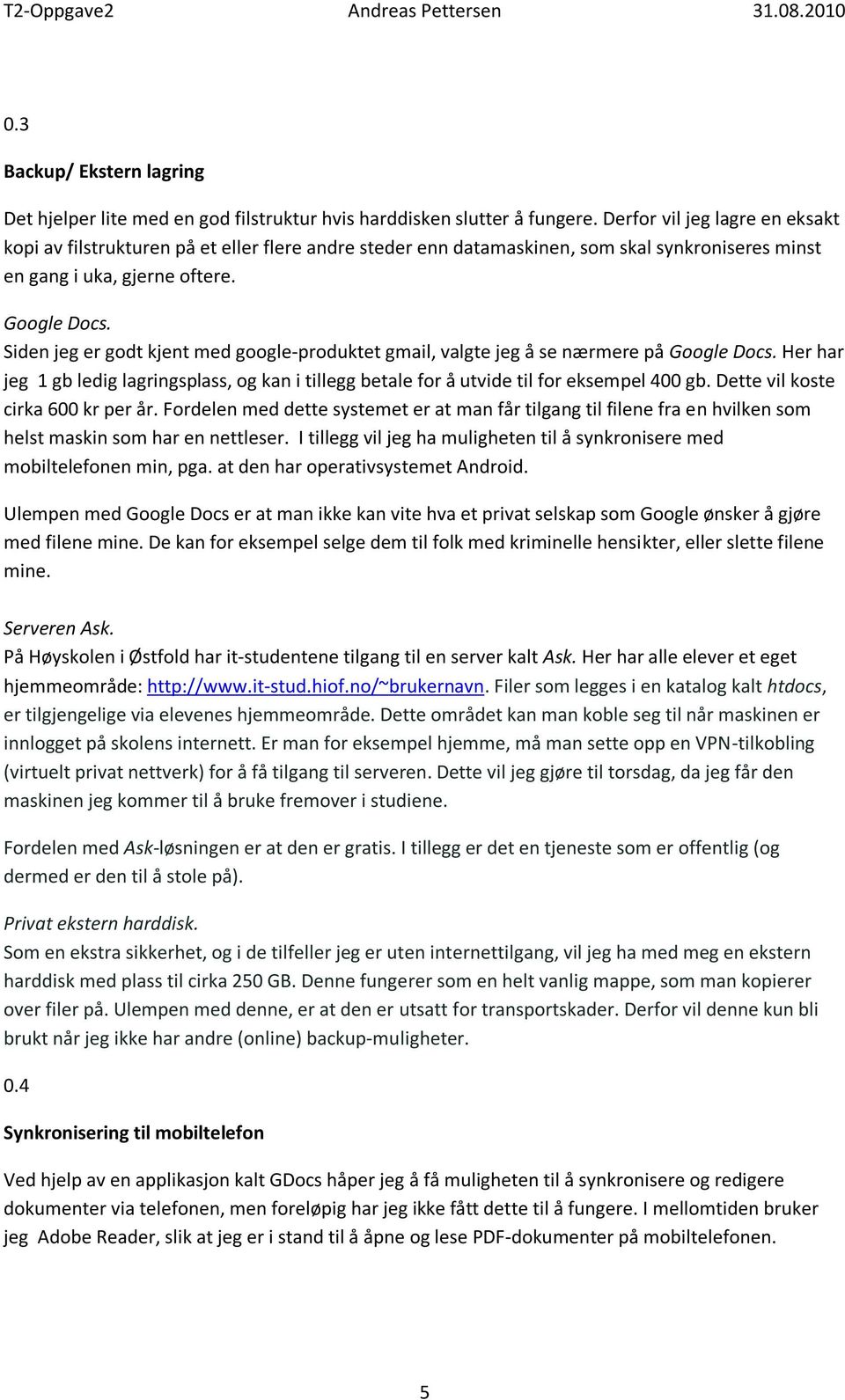 Siden jeg er godt kjent med google-produktet gmail, valgte jeg å se nærmere på Google Docs. Her har jeg 1 gb ledig lagringsplass, og kan i tillegg betale for å utvide til for eksempel 400 gb.