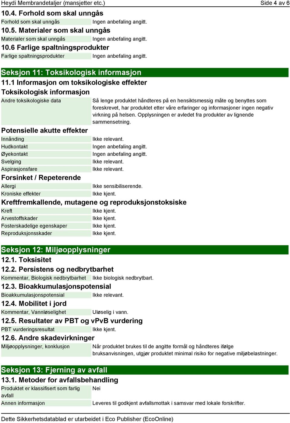 1 Informasjon om toksikologiske effekter Toksikologisk informasjon Andre toksikologiske data Potensielle akutte effekter Innånding Hudkontakt Øyekontakt Svelging Aspirasjonsfare Forsinket /