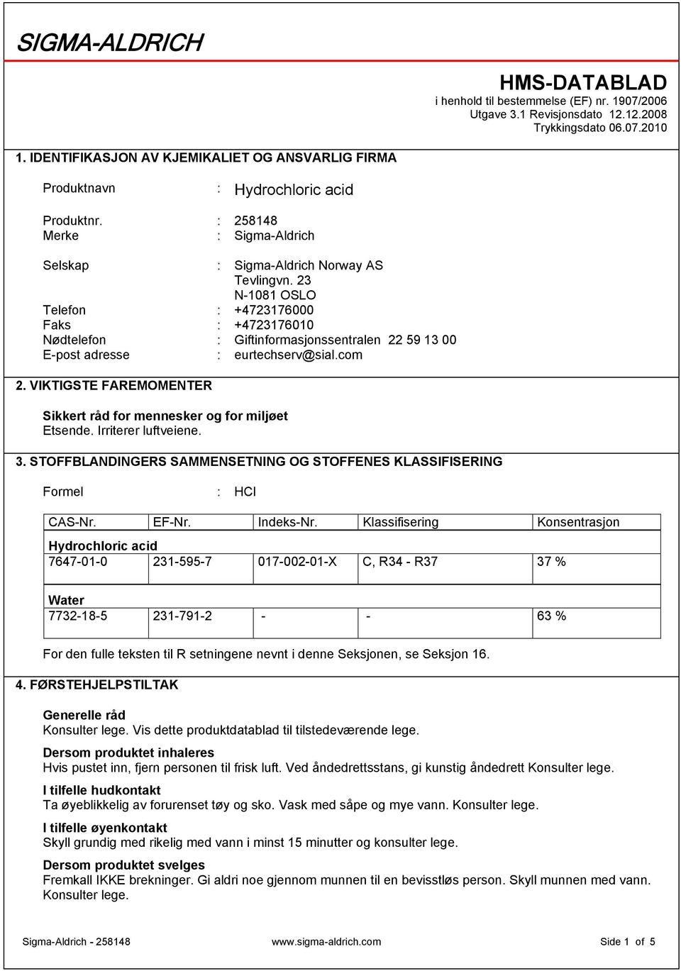 23 N-1081 OSLO Telefon : +4723176000 Faks : +4723176010 Nødtelefon : Giftinformasjonssentralen 22 59 13 00 E-post adresse : eurtechserv@sial.com 2.