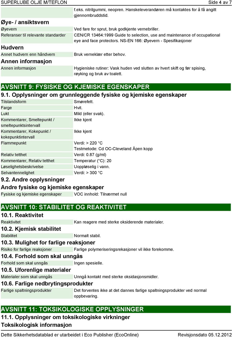 CEN/CR 13464:1999 Guide to selection, use and maintenance of occupational eye and face protectors. NS-EN 166: Øyevern - Spesifikasjoner Bruk verneklær etter behov.