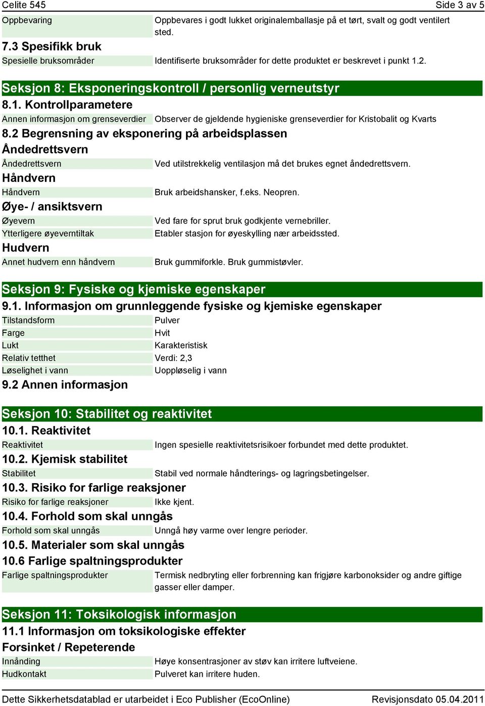 2 Begrensning av eksponering på arbeidsplassen Åndedrettsvern Åndedrettsvern Håndvern Håndvern Øye- / ansiktsvern Øyevern Ytterligere øyeverntiltak Hudvern Annet hudvern enn håndvern Observer de