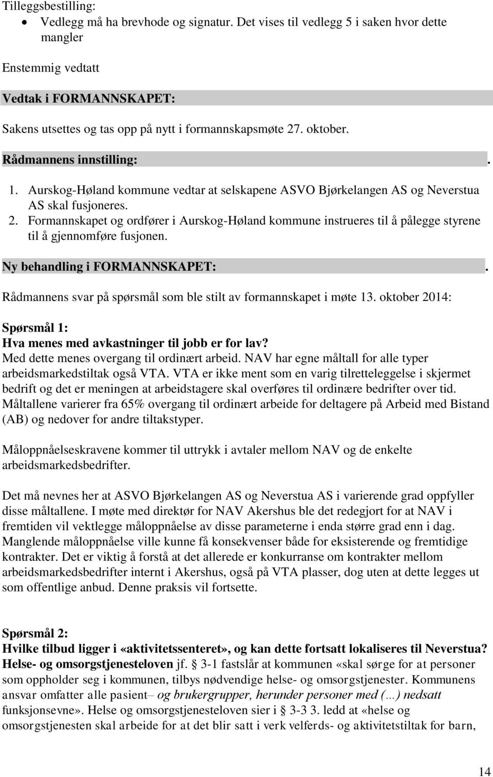 Aurskog-Høland kommune vedtar at selskapene ASVO Bjørkelangen AS og Neverstua AS skal fusjoneres. 2.