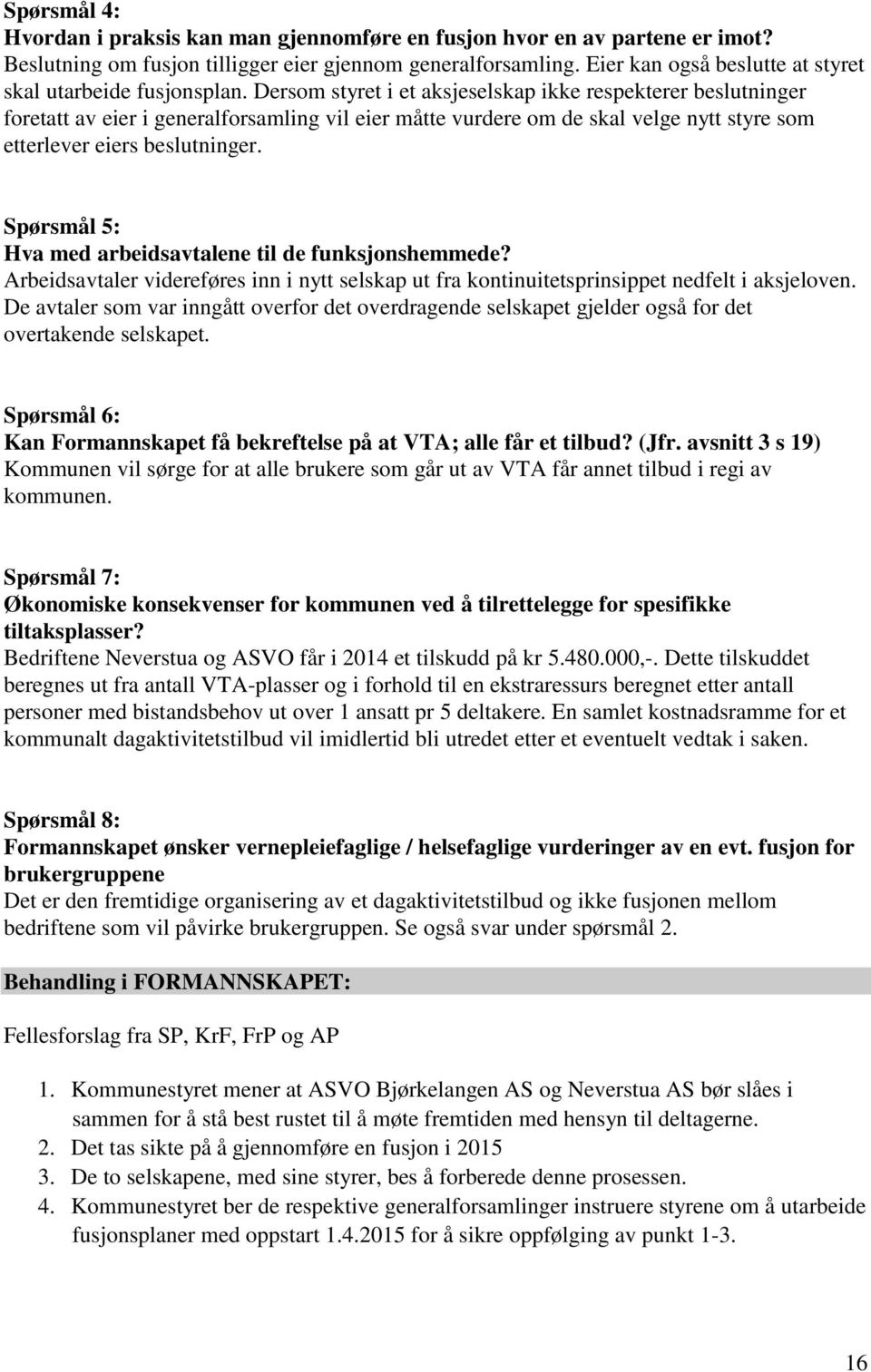 Dersom styret i et aksjeselskap ikke respekterer beslutninger foretatt av eier i generalforsamling vil eier måtte vurdere om de skal velge nytt styre som etterlever eiers beslutninger.