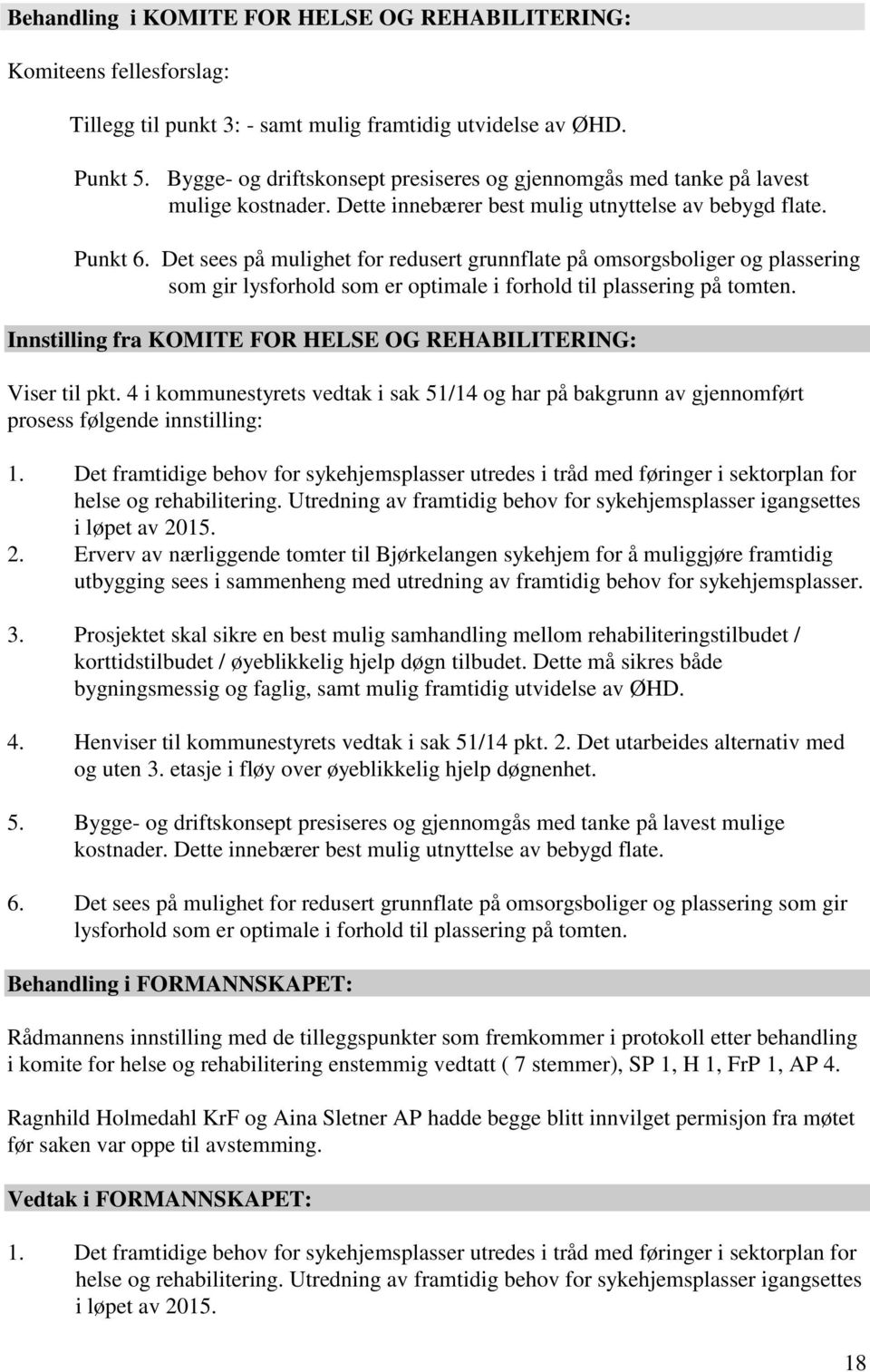 Det sees på mulighet for redusert grunnflate på omsorgsboliger og plassering som gir lysforhold som er optimale i forhold til plassering på tomten.