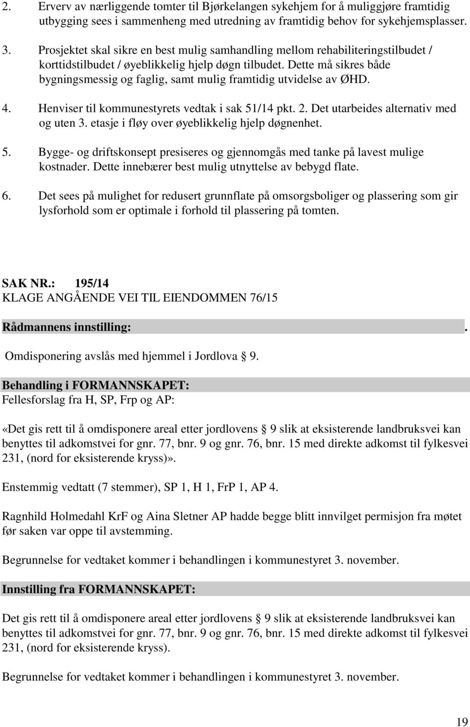 Dette må sikres både bygningsmessig og faglig, samt mulig framtidig utvidelse av ØHD. 4. Henviser til kommunestyrets vedtak i sak 51/14 pkt. 2. Det utarbeides alternativ med og uten 3.