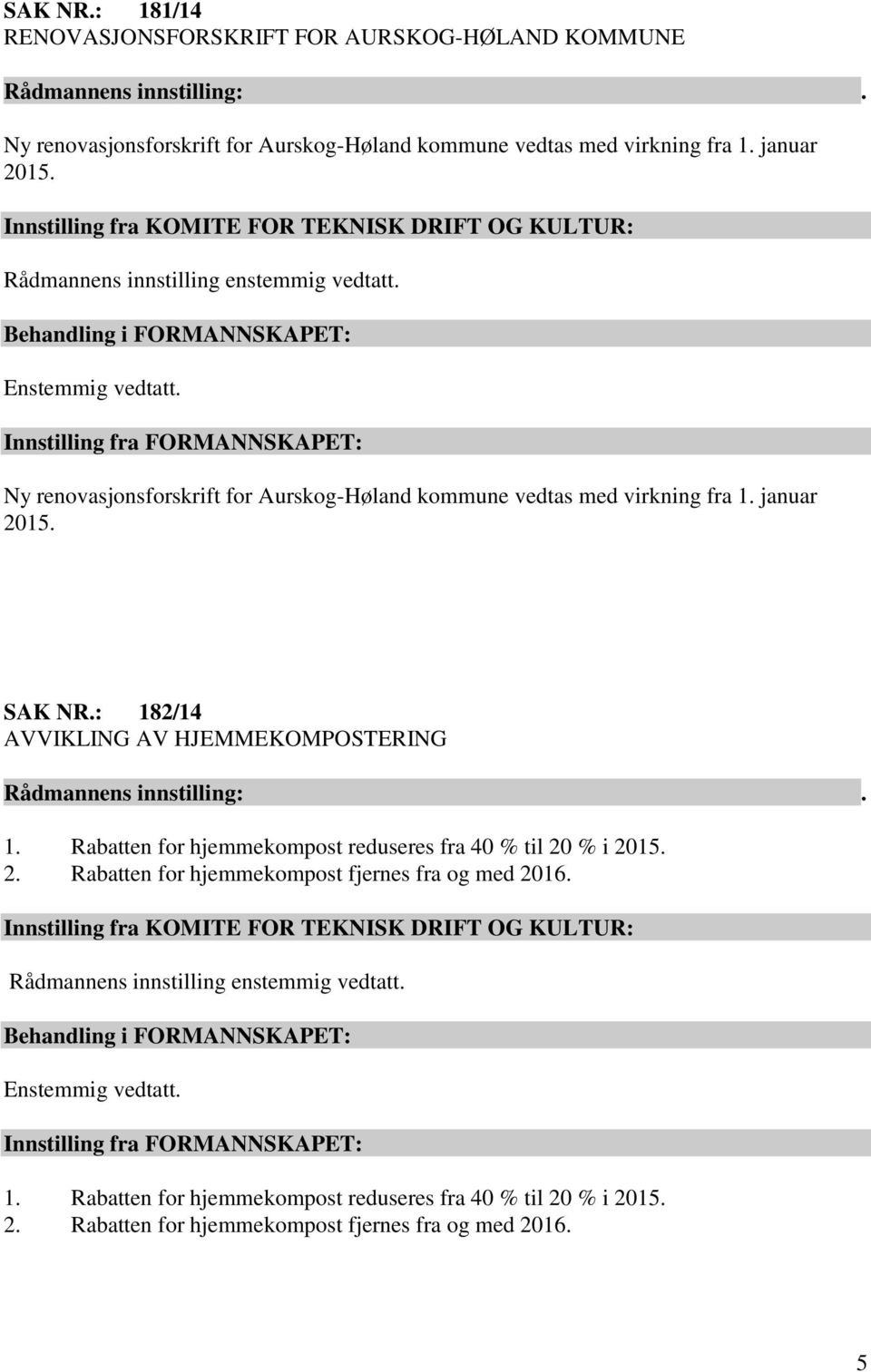 Innstilling fra FORMANNSKAPET: Ny renovasjonsforskrift for Aurskog-Høland kommune vedtas med virkning fra 1. januar 2015. SAK NR.: 182/14 AVVIKLING AV HJEMMEKOMPOSTERING 1.