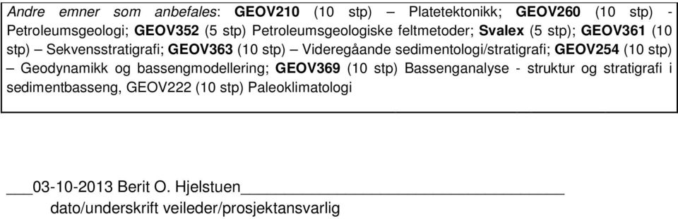 sedimentologi/stratigrafi; GEOV254 (10 stp) Geodynamikk og bassengmodellering; GEOV369 (10 stp) Bassenganalyse - struktur