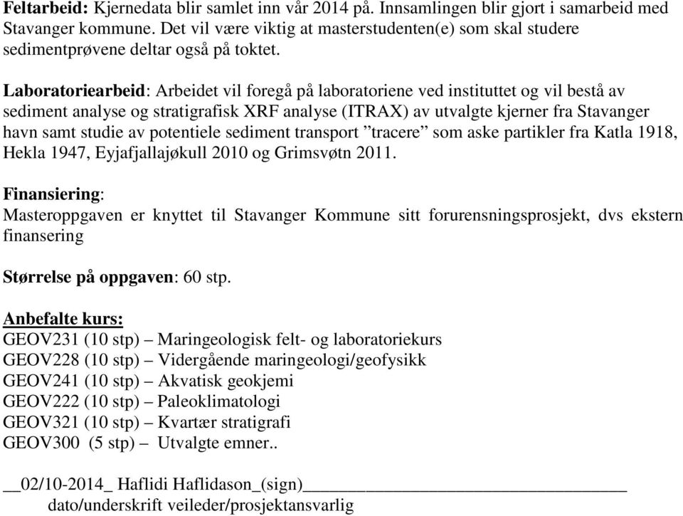 Laboratoriearbeid: Arbeidet vil foregå på laboratoriene ved instituttet og vil bestå av sediment analyse og stratigrafisk XRF analyse (ITRAX) av utvalgte kjerner fra Stavanger havn samt studie av