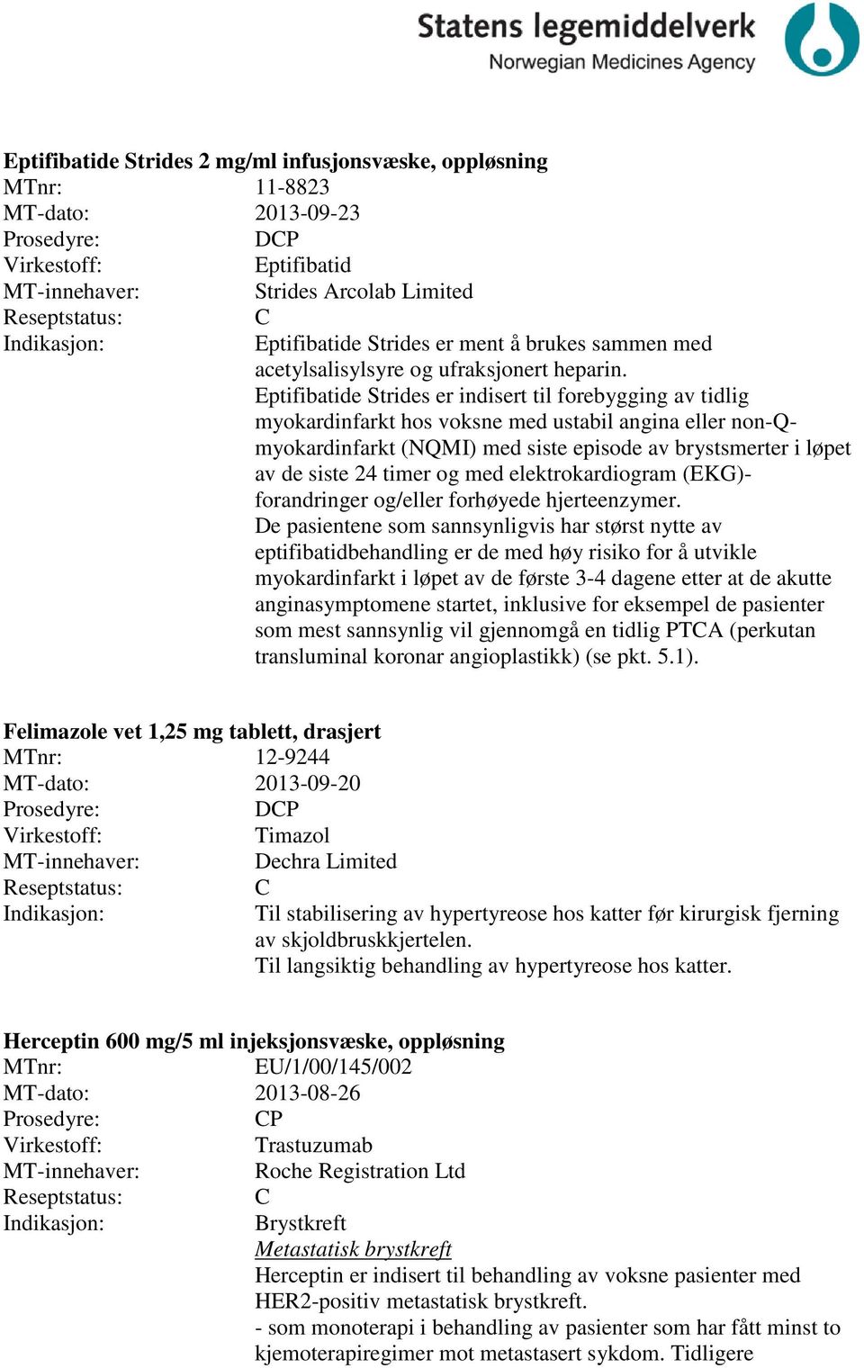 Eptifibatide Strides er indisert til forebygging av tidlig myokardinfarkt hos voksne med ustabil angina eller non-qmyokardinfarkt (NQMI) med siste episode av brystsmerter i løpet av de siste 24 timer