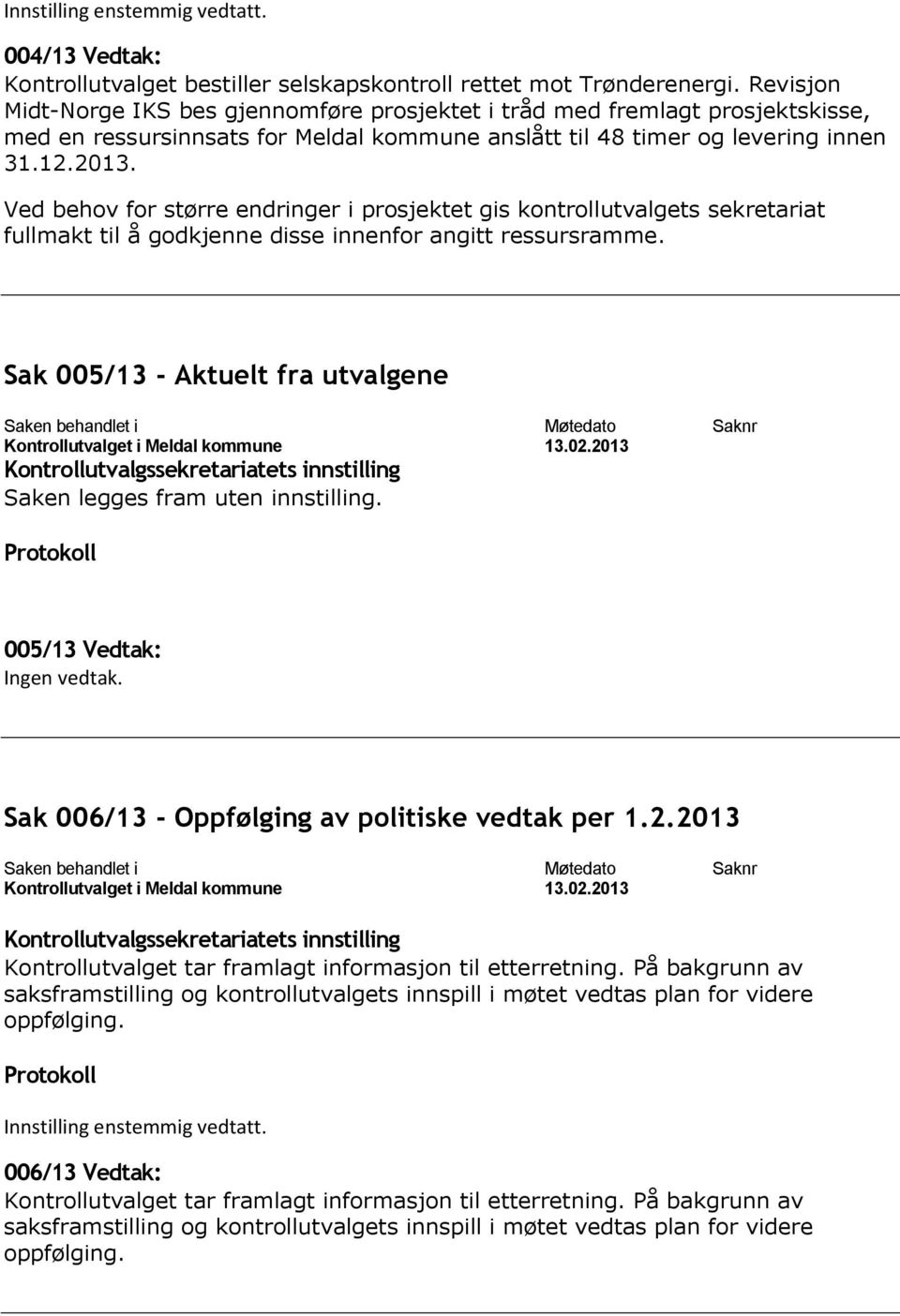 Ved behov for større endringer i prosjektet gis kontrollutvalgets sekretariat fullmakt til å godkjenne disse innenfor angitt ressursramme.