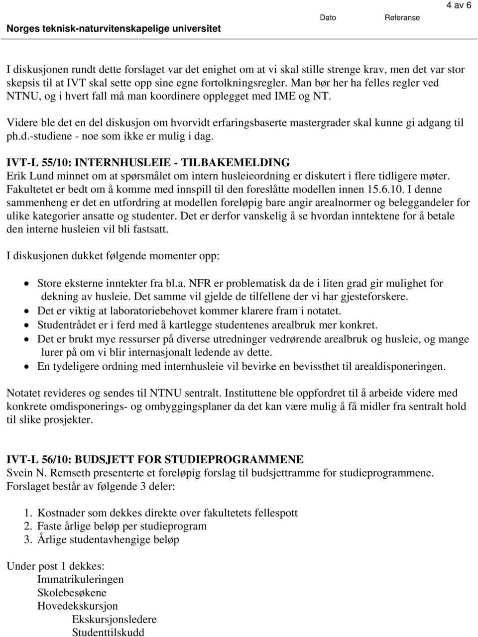 d.-studiene - noe som ikke er mulig i dag. IVT-L 55/10: INTERNHUSLEIE - TILBAKEMELDING Erik Lund minnet om at spørsmålet om intern husleieordning er diskutert i flere tidligere møter.