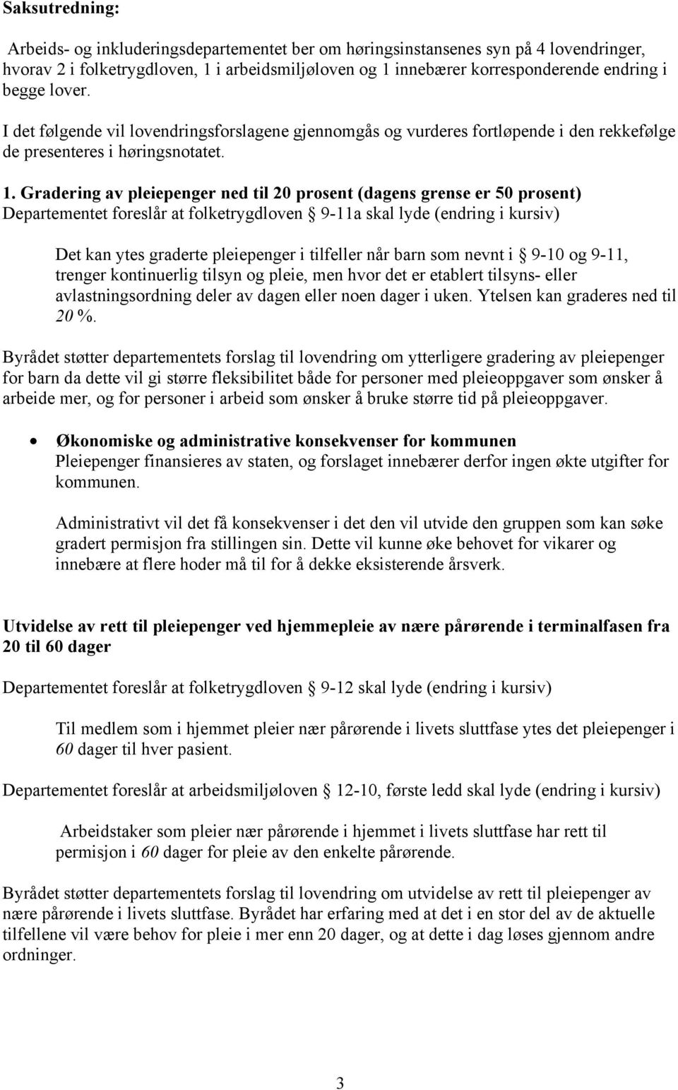 Gradering av pleiepenger ned til 20 prosent (dagens grense er 50 prosent) Departementet foreslår at folketrygdloven 9-11a skal lyde (endring i kursiv) Det kan ytes graderte pleiepenger i tilfeller