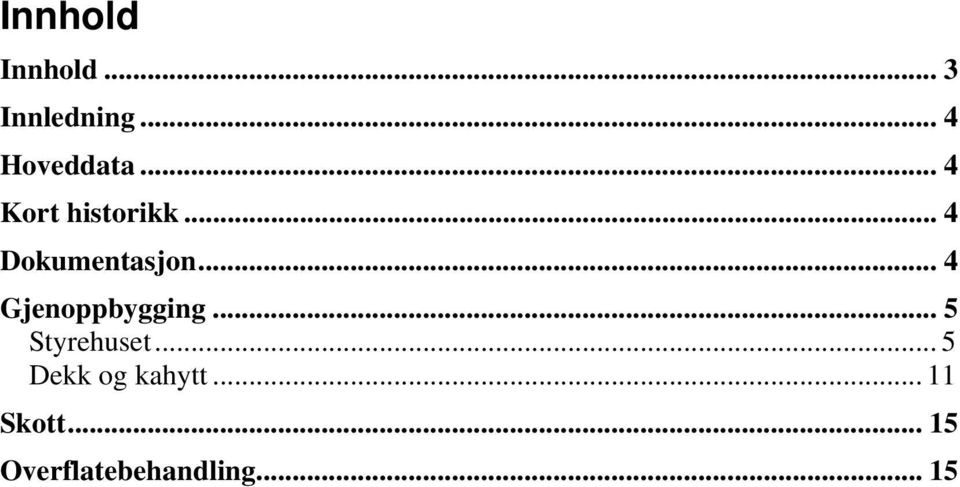 .. 4 Gjenoppbygging... 5 Styrehuset.