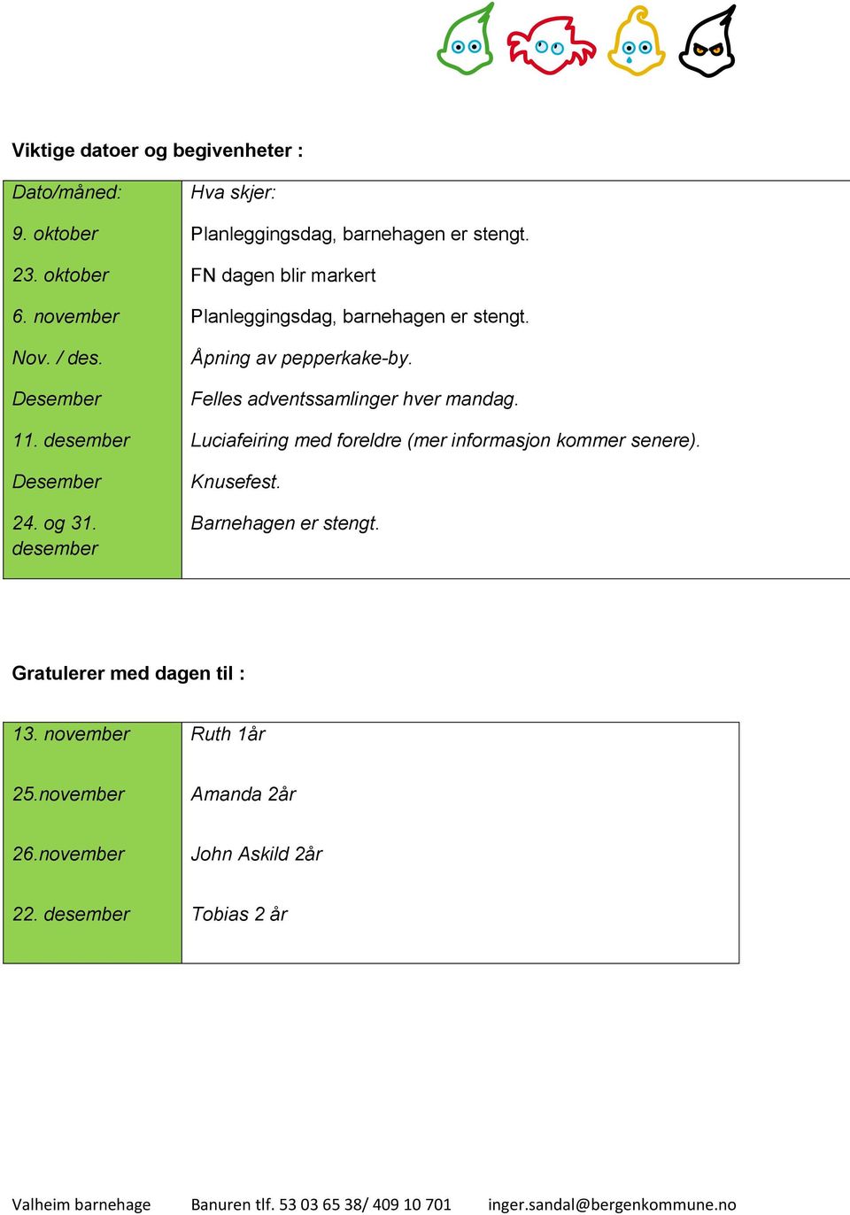 Åpning av pepperkake-by. Felles adventssamlinger hver mandag. Luciafeiring med foreldre (mer informasjon kommer senere). Knusefest.