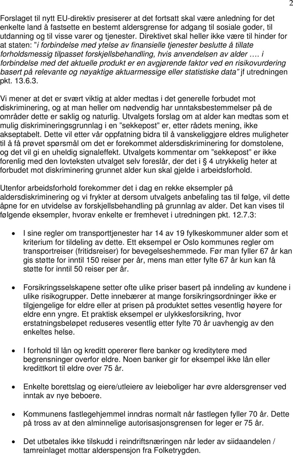 Direktivet skal heller ikke være til hinder for at staten: i forbindelse med ytelse av finansielle tjenester beslutte å tillate forholdsmessig tilpasset forskjellsbehandling, hvis anvendelsen av