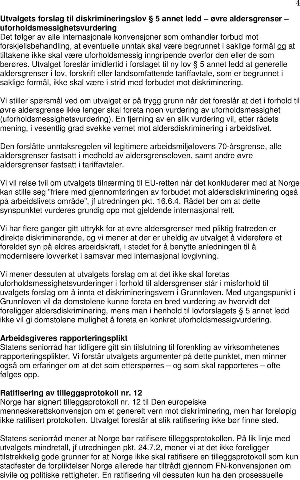 Utvalget foreslår imidlertid i forslaget til ny lov 5 annet ledd at generelle aldersgrenser i lov, forskrift eller landsomfattende tariffavtale, som er begrunnet i saklige formål, ikke skal være i