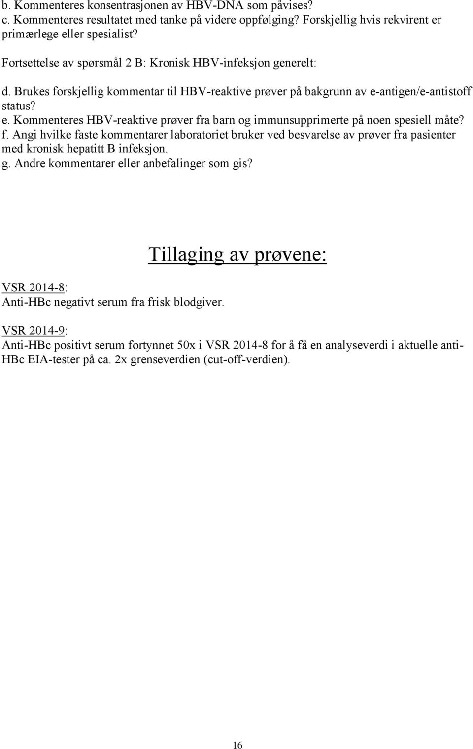 antigen/e-antistoff status? e. Kommenteres HBV-reaktive prøver fra barn og immunsupprimerte på noen spesiell måte? f. Angi hvilke faste kommentarer laboratoriet bruker ved besvarelse av prøver fra pasienter med kronisk hepatitt B infeksjon.