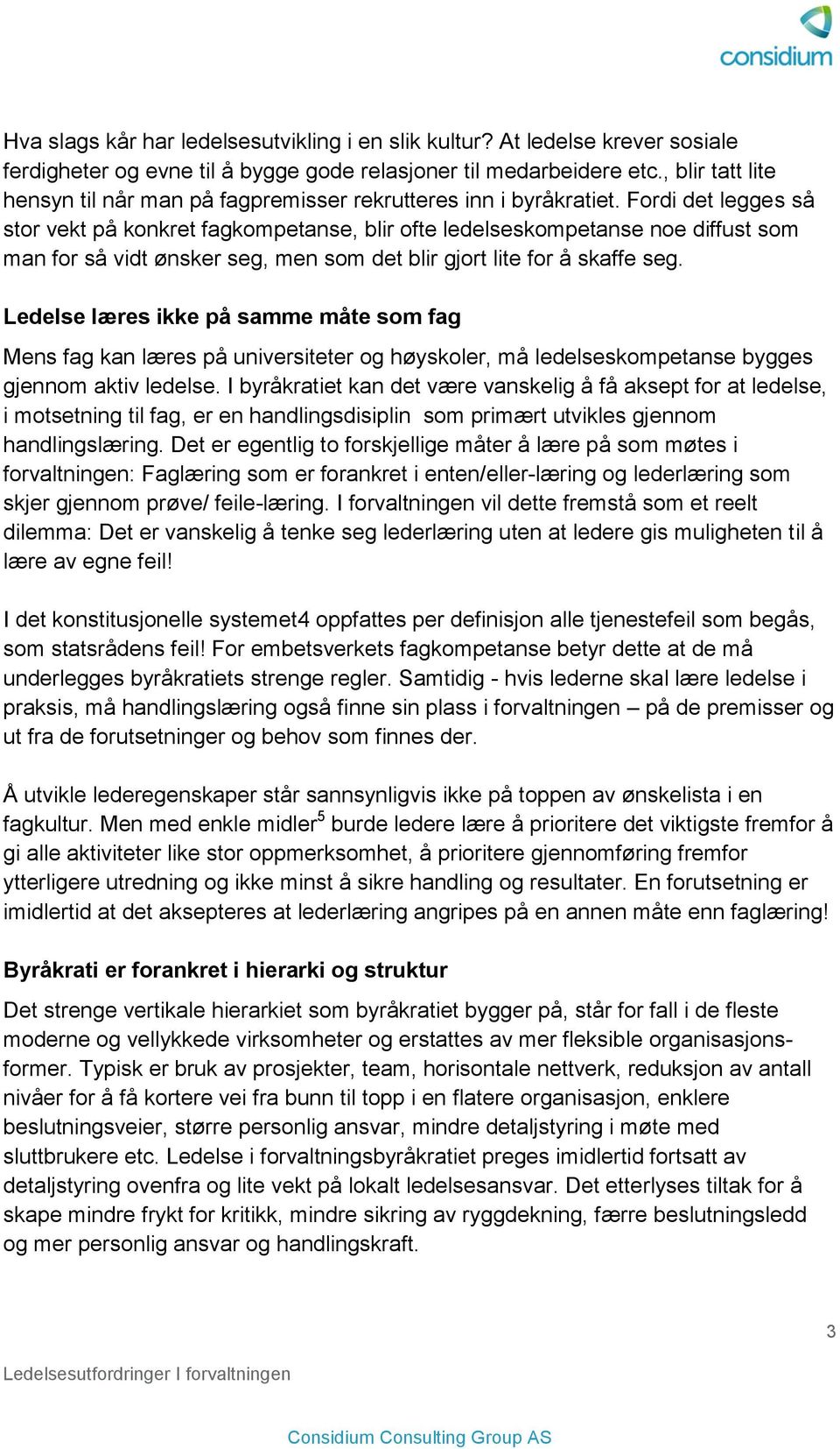 Fordi det legges så stor vekt på konkret fagkompetanse, blir ofte ledelseskompetanse noe diffust som man for så vidt ønsker seg, men som det blir gjort lite for å skaffe seg.