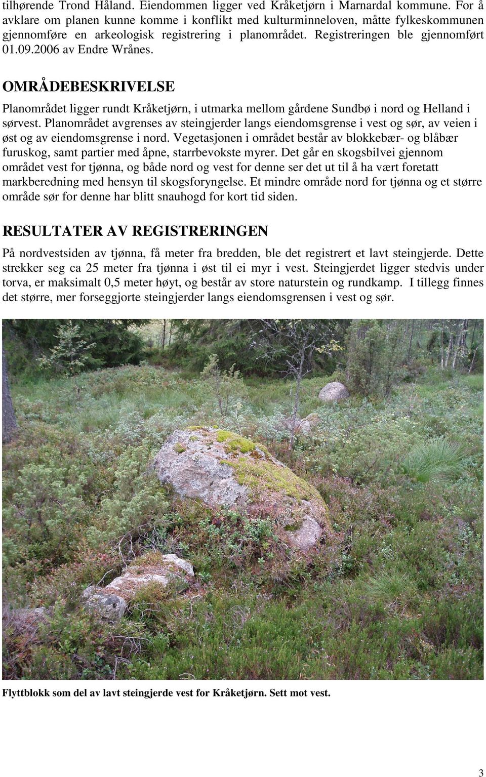 2006 av Endre Wrånes. OMRÅDEBESKRIVELSE Planområdet ligger rundt Kråketjørn, i utmarka mellom gårdene Sundbø i nord og Helland i sørvest.