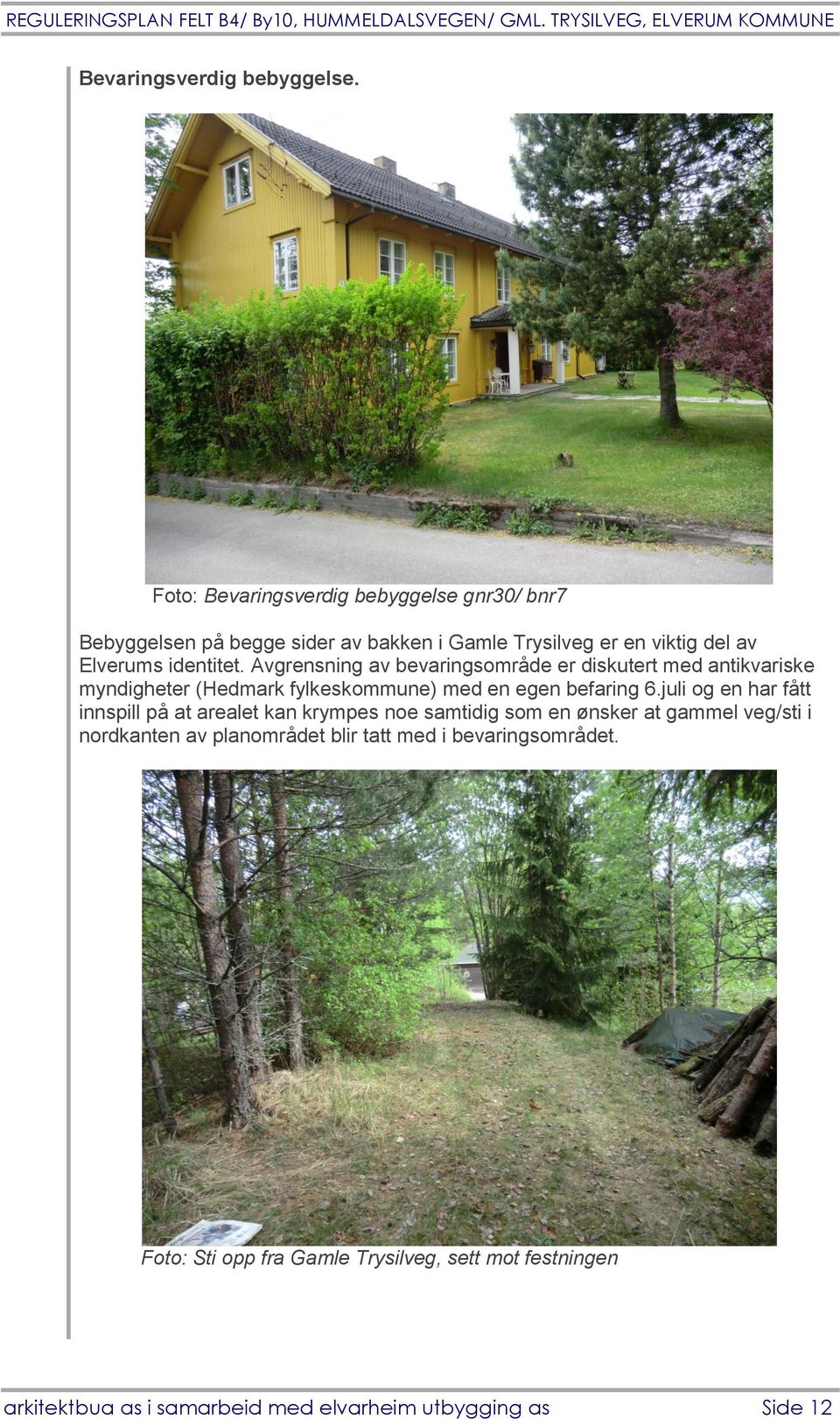 Avgrensning av bevaringsområde er diskutert med antikvariske myndigheter (Hedmark fylkeskommune) med en egen befaring 6.