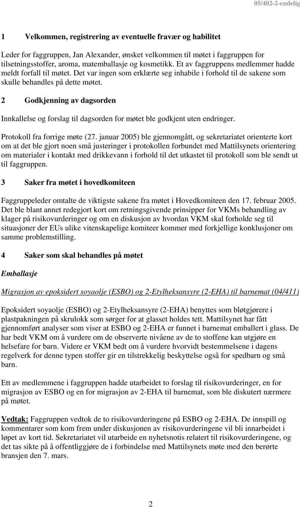 2 Godkjenning av dagsorden Innkallelse og forslag til dagsorden for møtet ble godkjent uten endringer. Protokoll fra forrige møte (27.