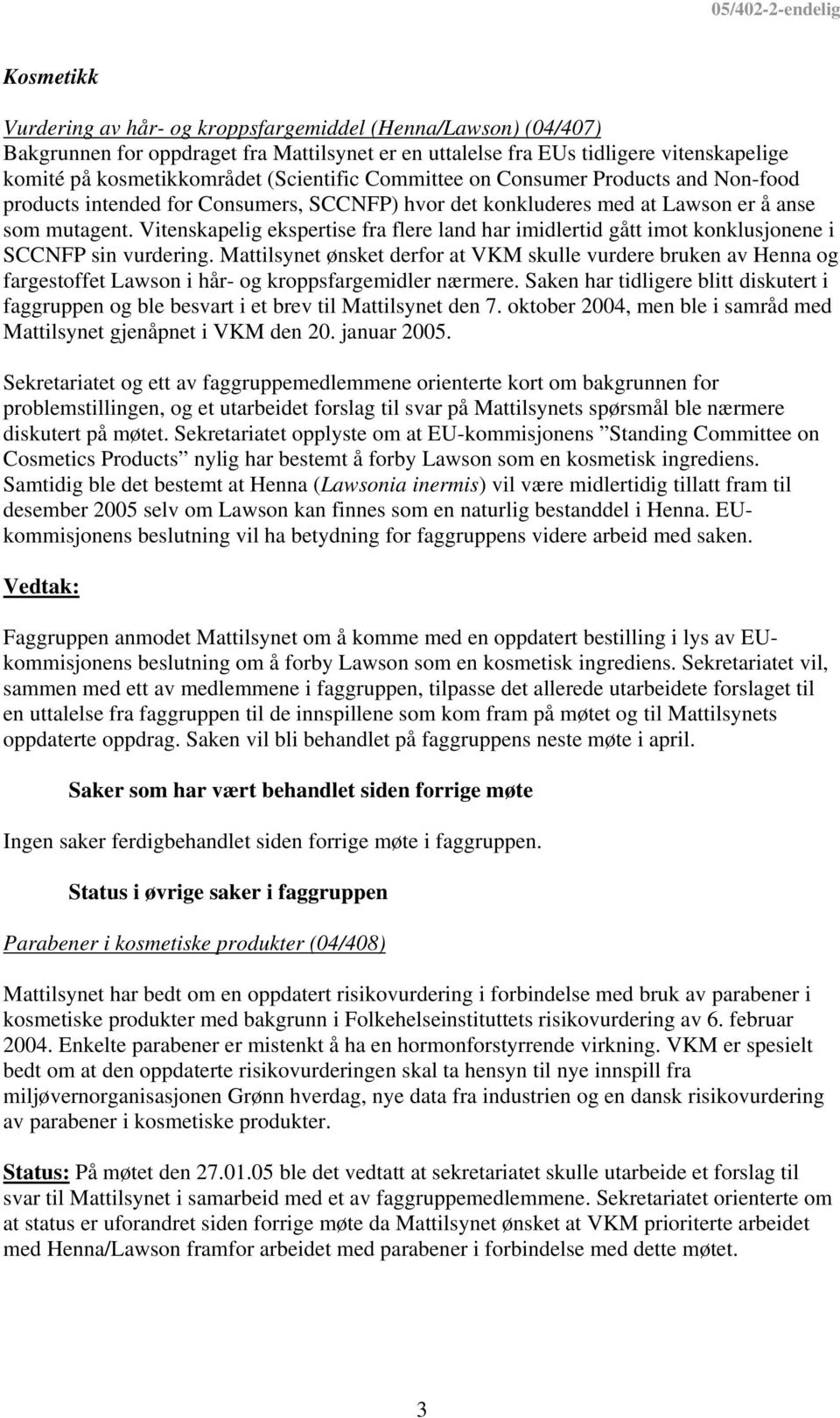 Vitenskapelig ekspertise fra flere land har imidlertid gått imot konklusjonene i SCCNFP sin vurdering.