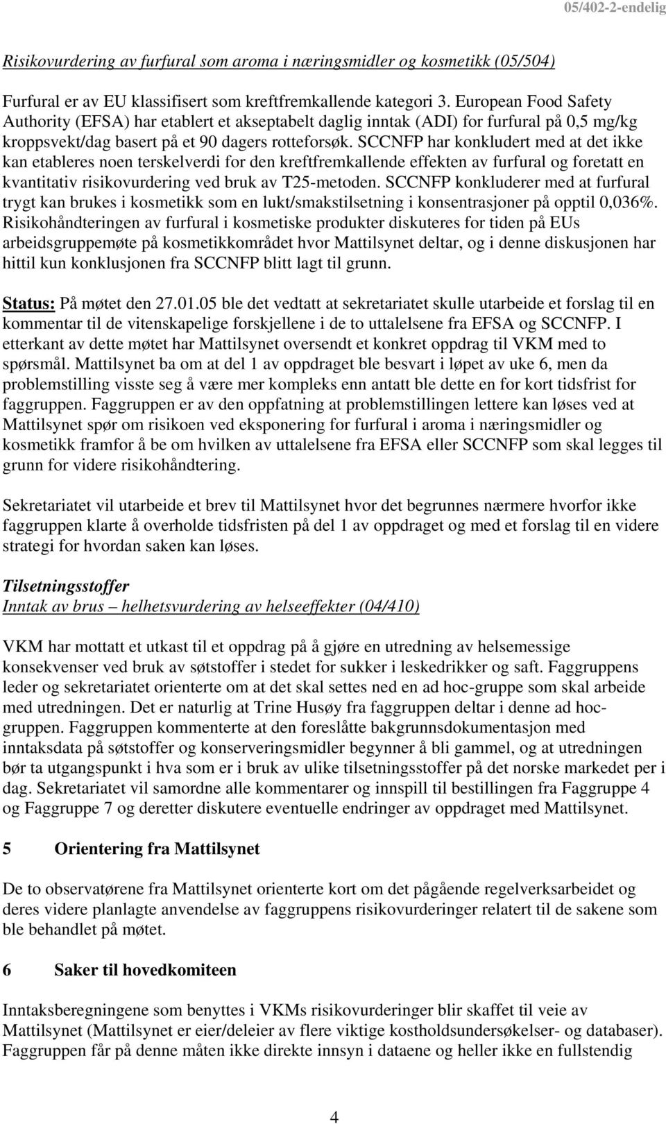 SCCNFP har konkludert med at det ikke kan etableres noen terskelverdi for den kreftfremkallende effekten av furfural og foretatt en kvantitativ risikovurdering ved bruk av T25-metoden.