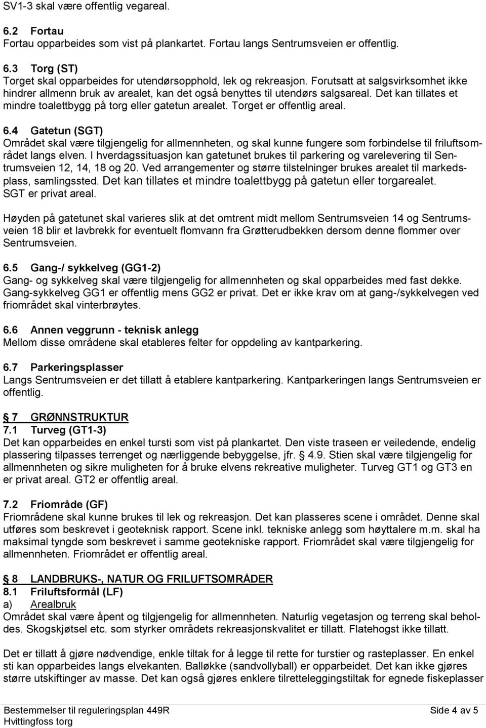 Torget er offentlig areal. 6.4 Gatetun (SGT) Området skal være tilgjengelig for allmennheten, og skal kunne fungere som forbindelse til friluftsområdet langs elven.