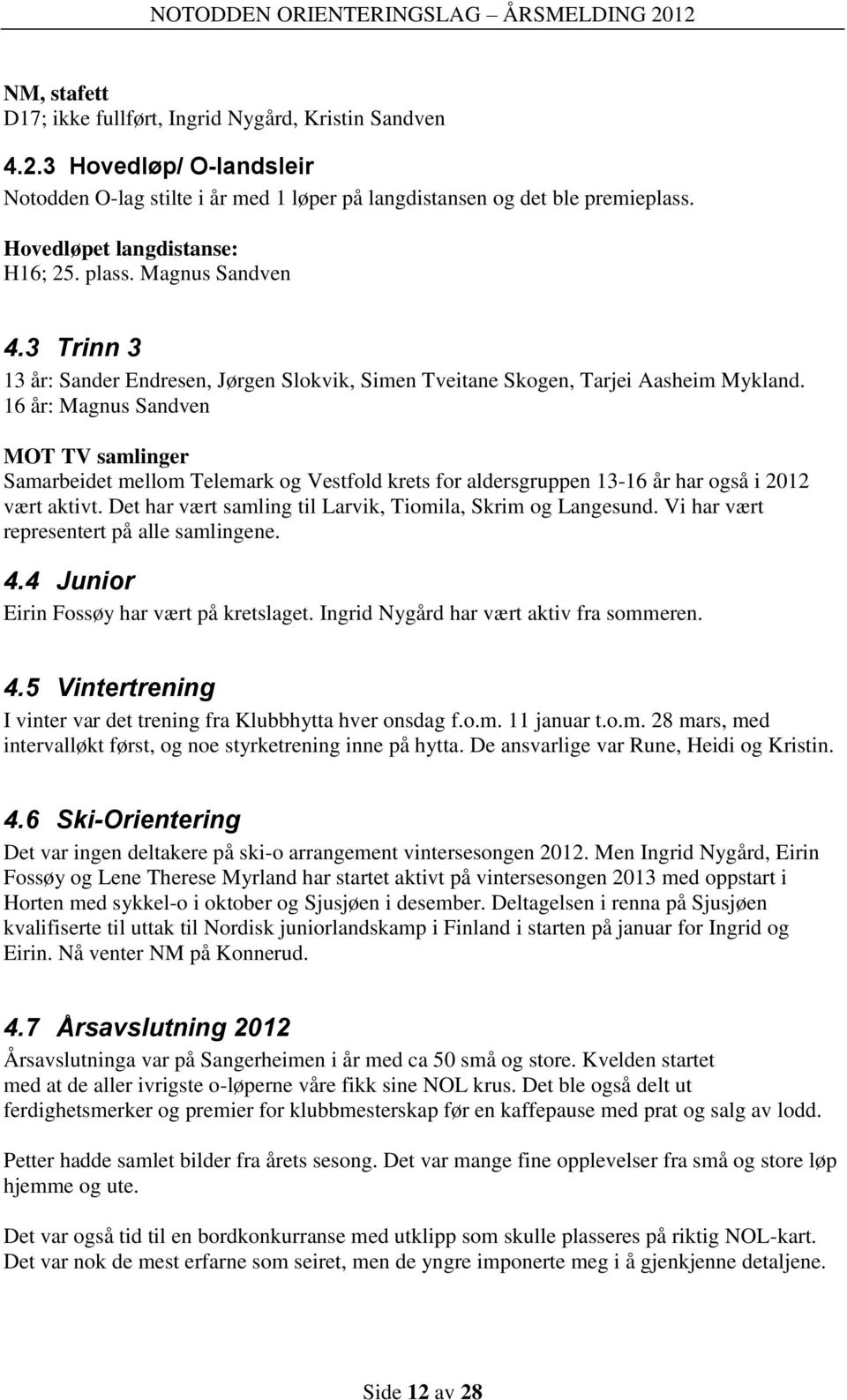 16 år: Magnus Sandven MOT TV samlinger Samarbeidet mellom Telemark og Vestfold krets for aldersgruppen 13-16 år har også i 2012 vært aktivt.