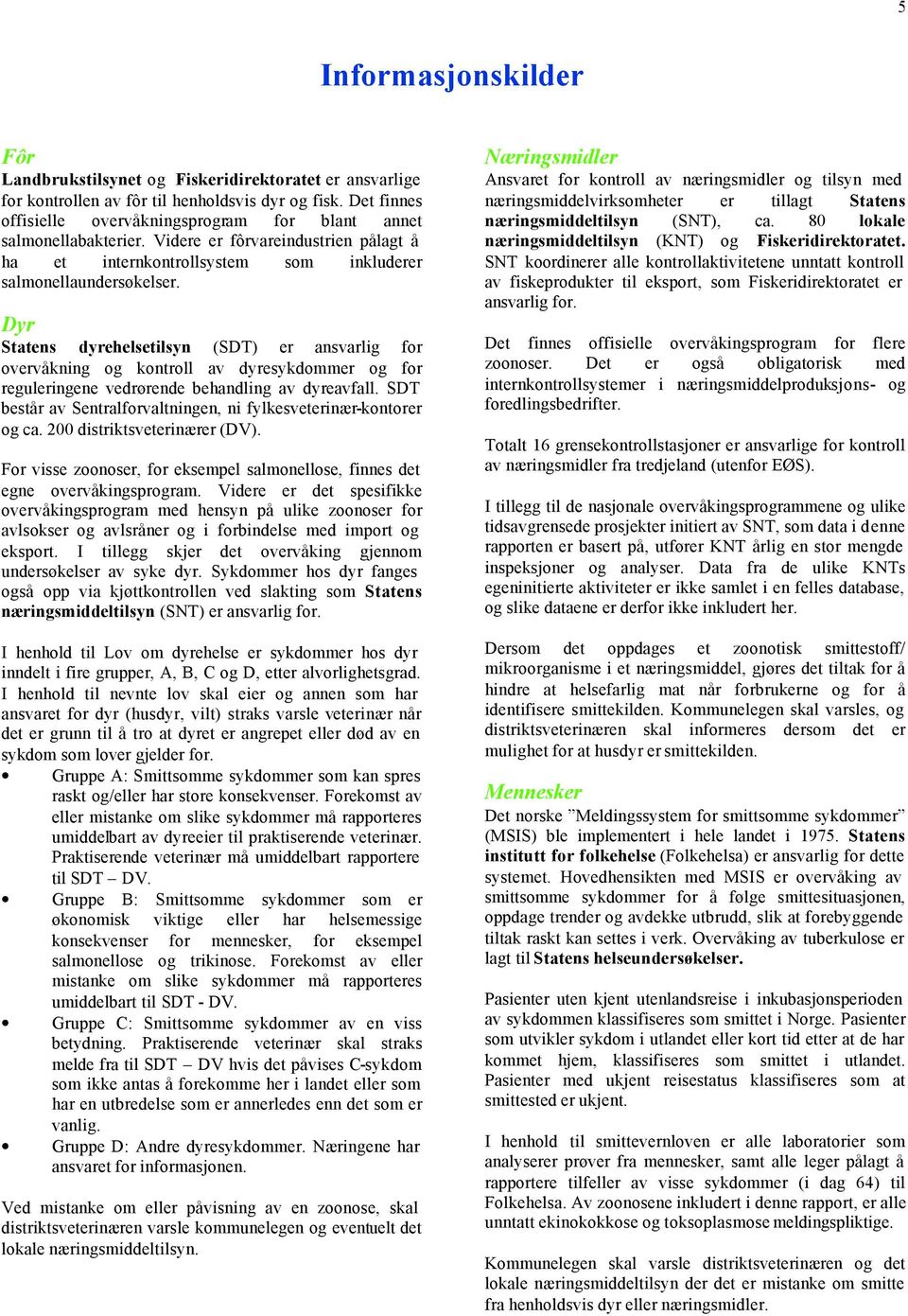 Statens dyrehelsetilsyn (SDT) er ansvarlig for overvåkning og kontroll av dyresykdommer og for reguleringene vedrørende behandling av dyreavfall.