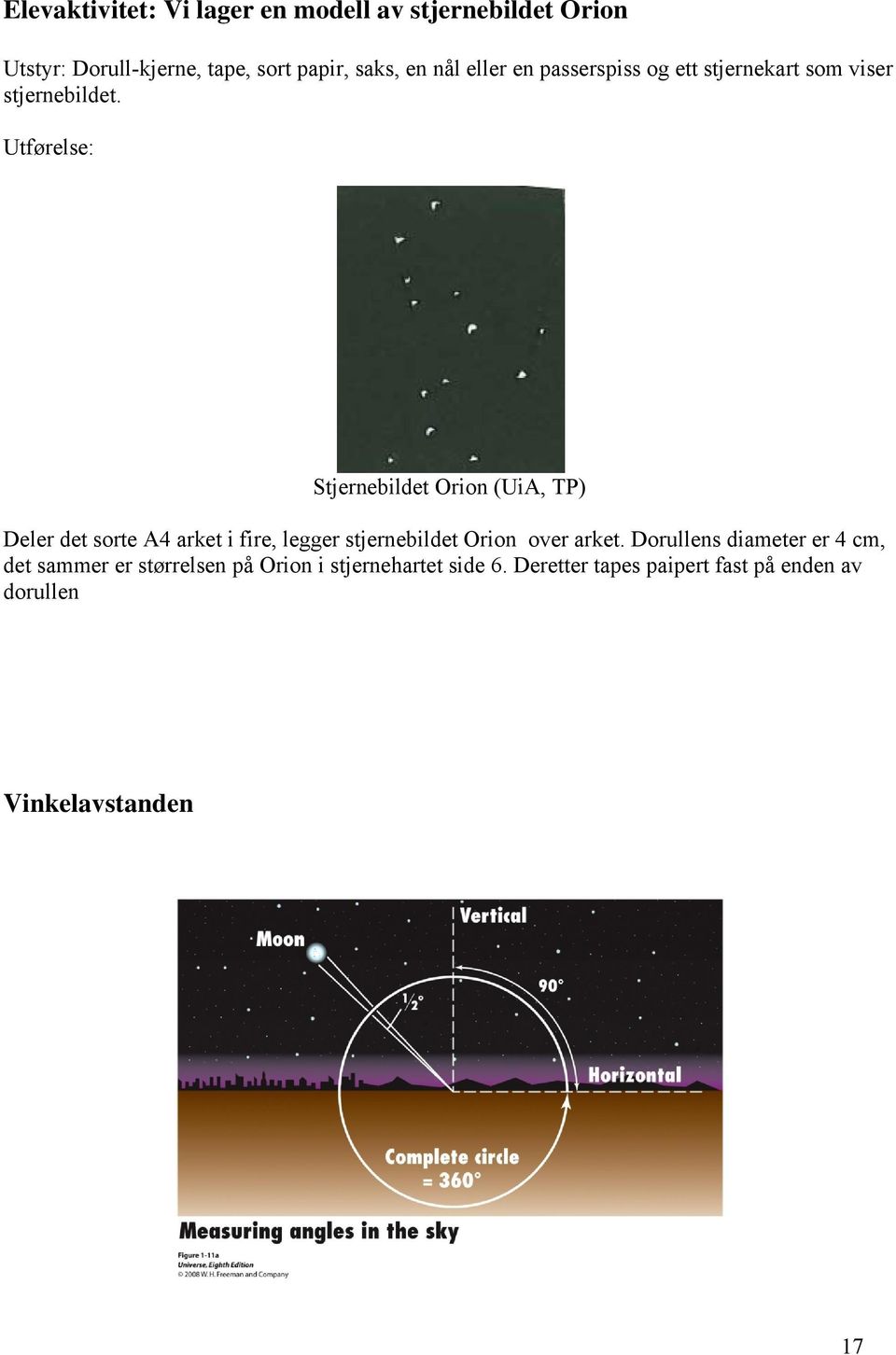 Utførelse: Stjernebildet Orion (UiA, TP) Deler det sorte A4 arket i fire, legger stjernebildet Orion over