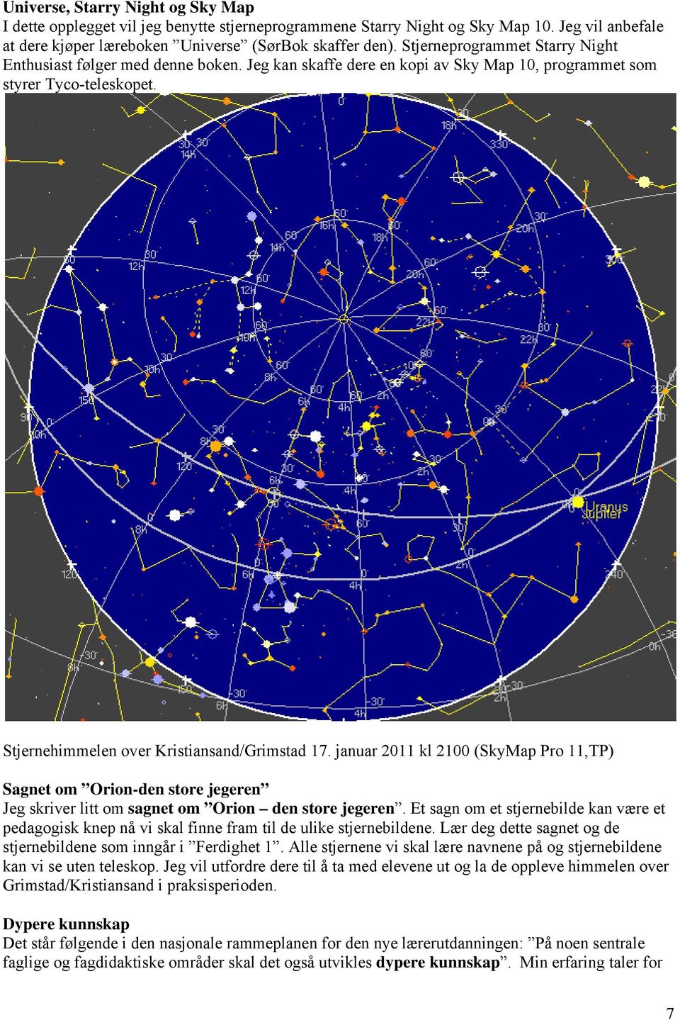 januar 2011 kl 2100 (SkyMap Pro 11,TP) Sagnet om Orion-den store jegeren Jeg skriver litt om sagnet om Orion den store jegeren.