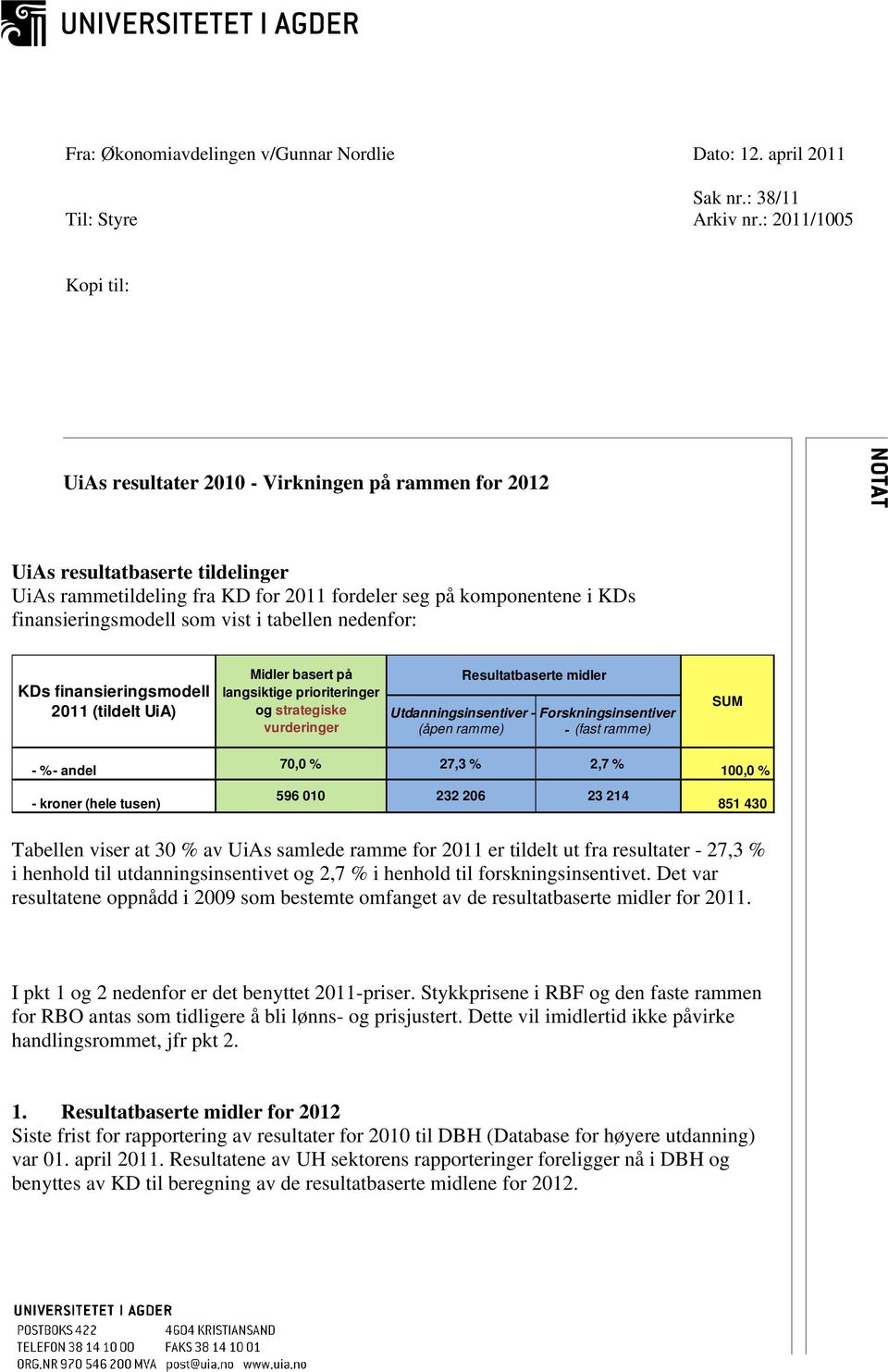 som vist i tabellen nedenfor: KDs finansieringsmodell 2011 (tildelt UiA) Midler basert på langsiktige prioriteringer og strategiske vurderinger Resultatbaserte midler Utdanningsinsentiver -