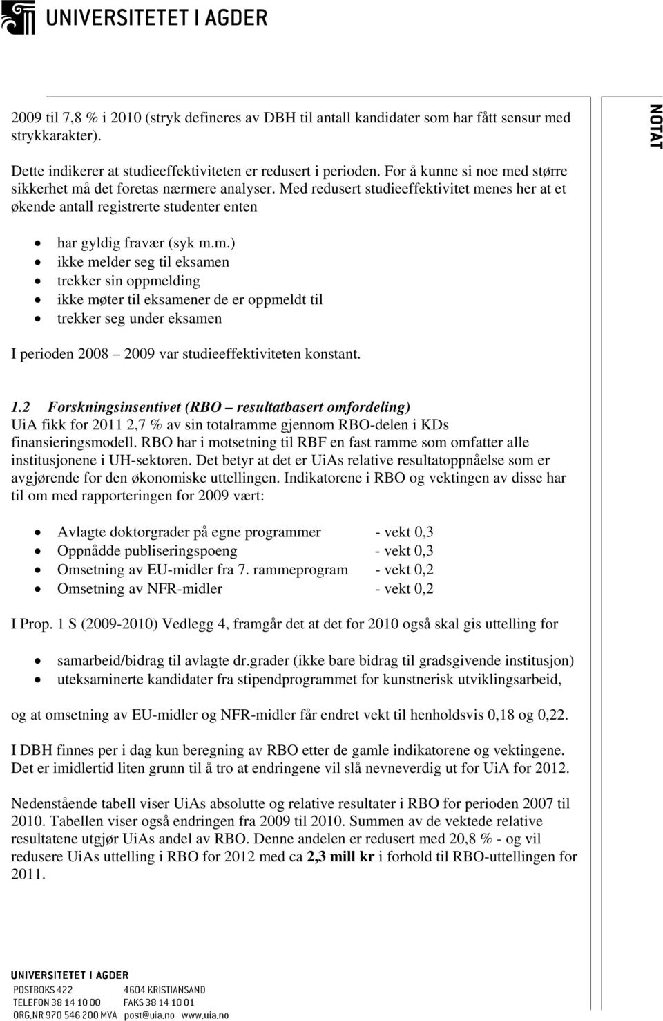 1.2 Forskningsinsentivet (RBO resultatbasert omfordeling) UiA fikk for 2011 2,7 % av sin totalramme gjennom RBO-delen i KDs finansieringsmodell.