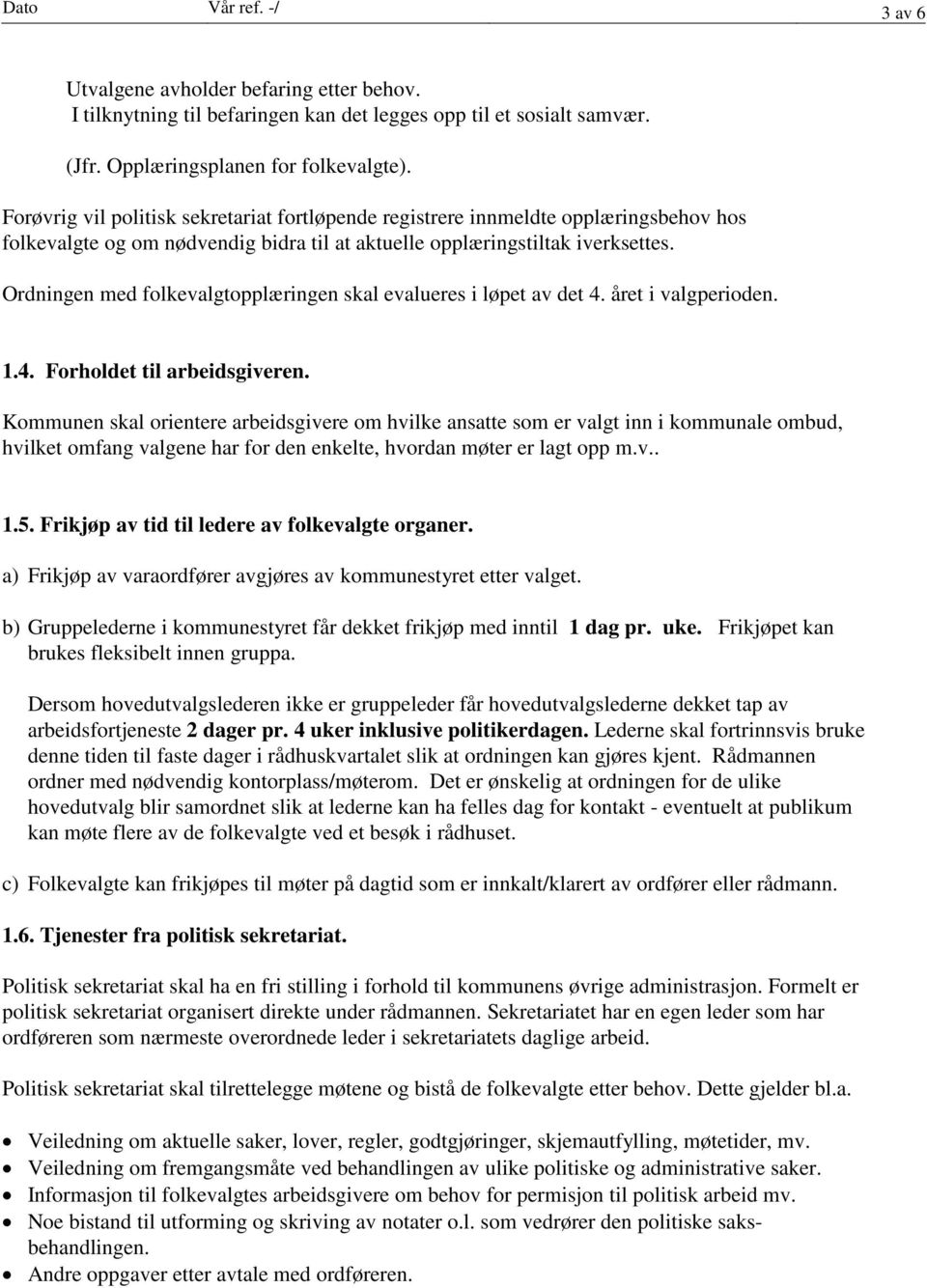 Ordningen med folkevalgtopplæringen skal evalueres i løpet av det 4. året i valgperioden. 1.4. Forholdet til arbeidsgiveren.