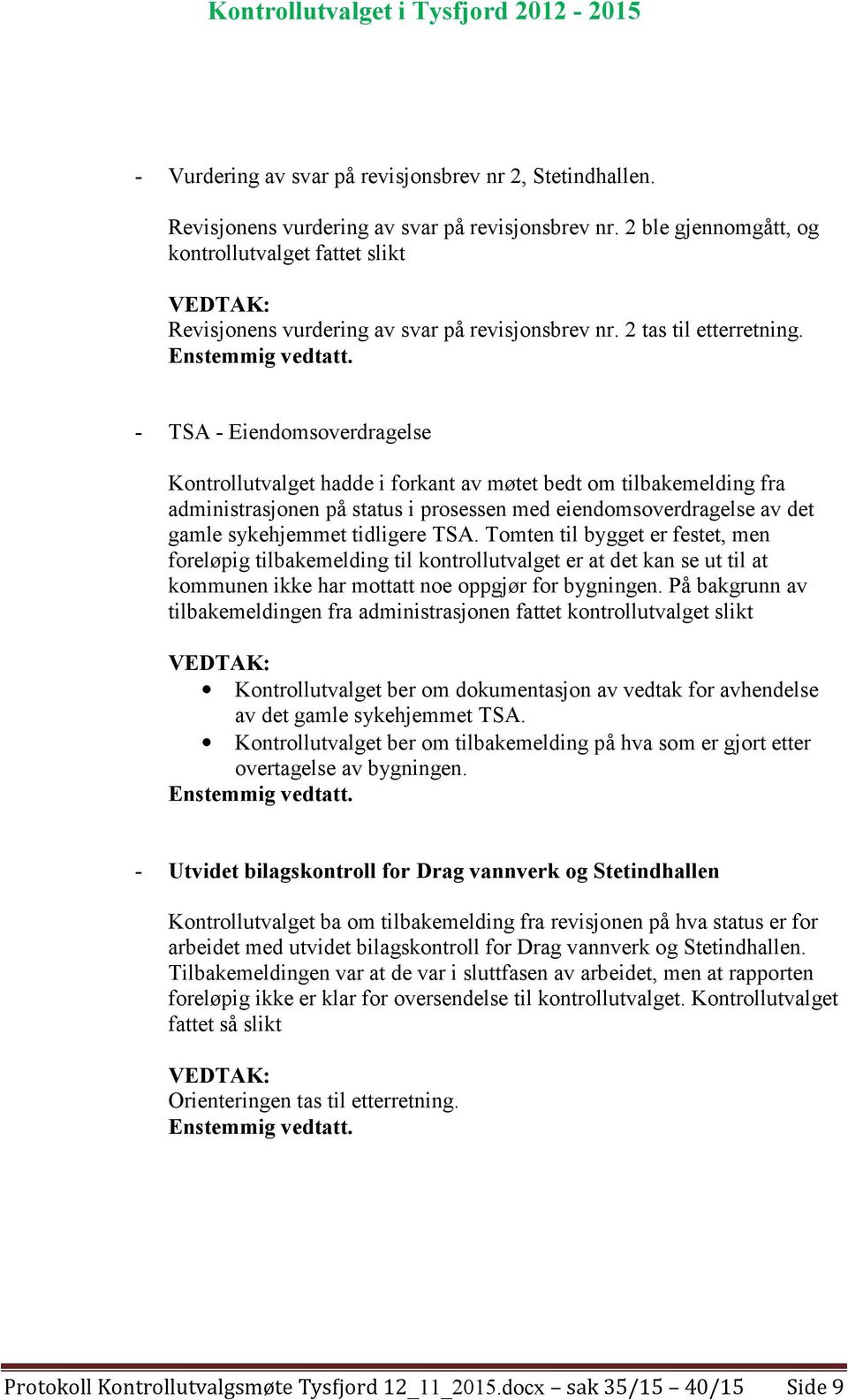 - TSA - Eiendomsoverdragelse Kontrollutvalget hadde i forkant av møtet bedt om tilbakemelding fra administrasjonen på status i prosessen med eiendomsoverdragelse av det gamle sykehjemmet tidligere