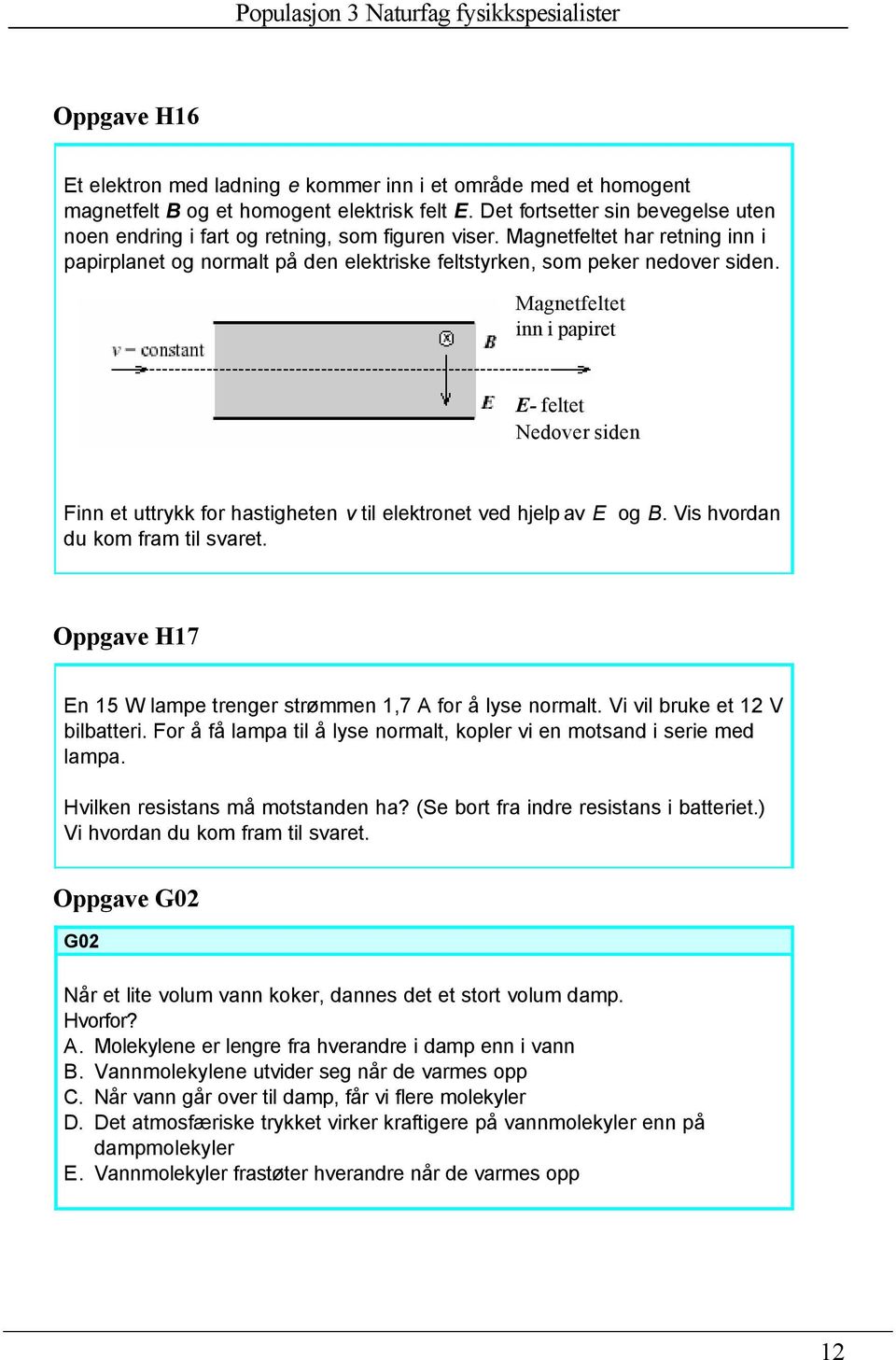 Magnetfeltet inn i papiret E- feltet Nedover siden Finn et uttrykk for hastigheten v til elektronet ved hjelp av E og B. Vis hvordan du kom fram til svaret.