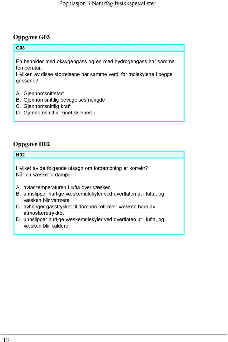 Gjennomsnittlig kinetisk energi Oppgave H02 H02 Hvilket av de følgende utsagn om fordampning er korrekt? Når en væske fordamper, A.