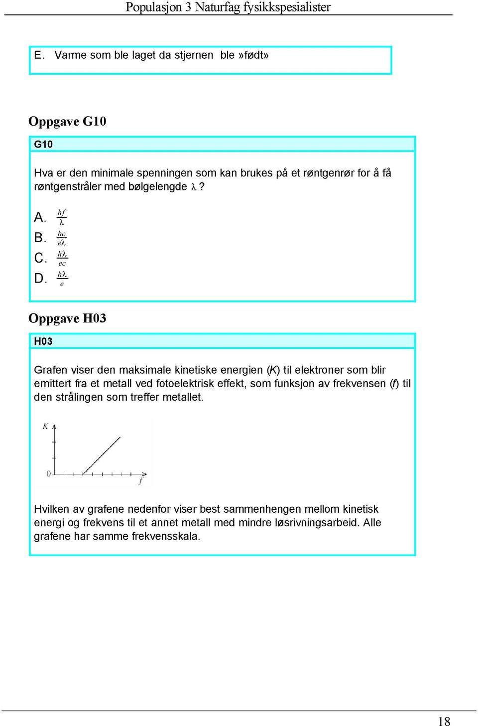 hf λ hc eλ hλ ec hλ e Oppgave H03 H03 Grafen viser den maksimale kinetiske energien (K) til elektroner som blir emittert fra et metall ved