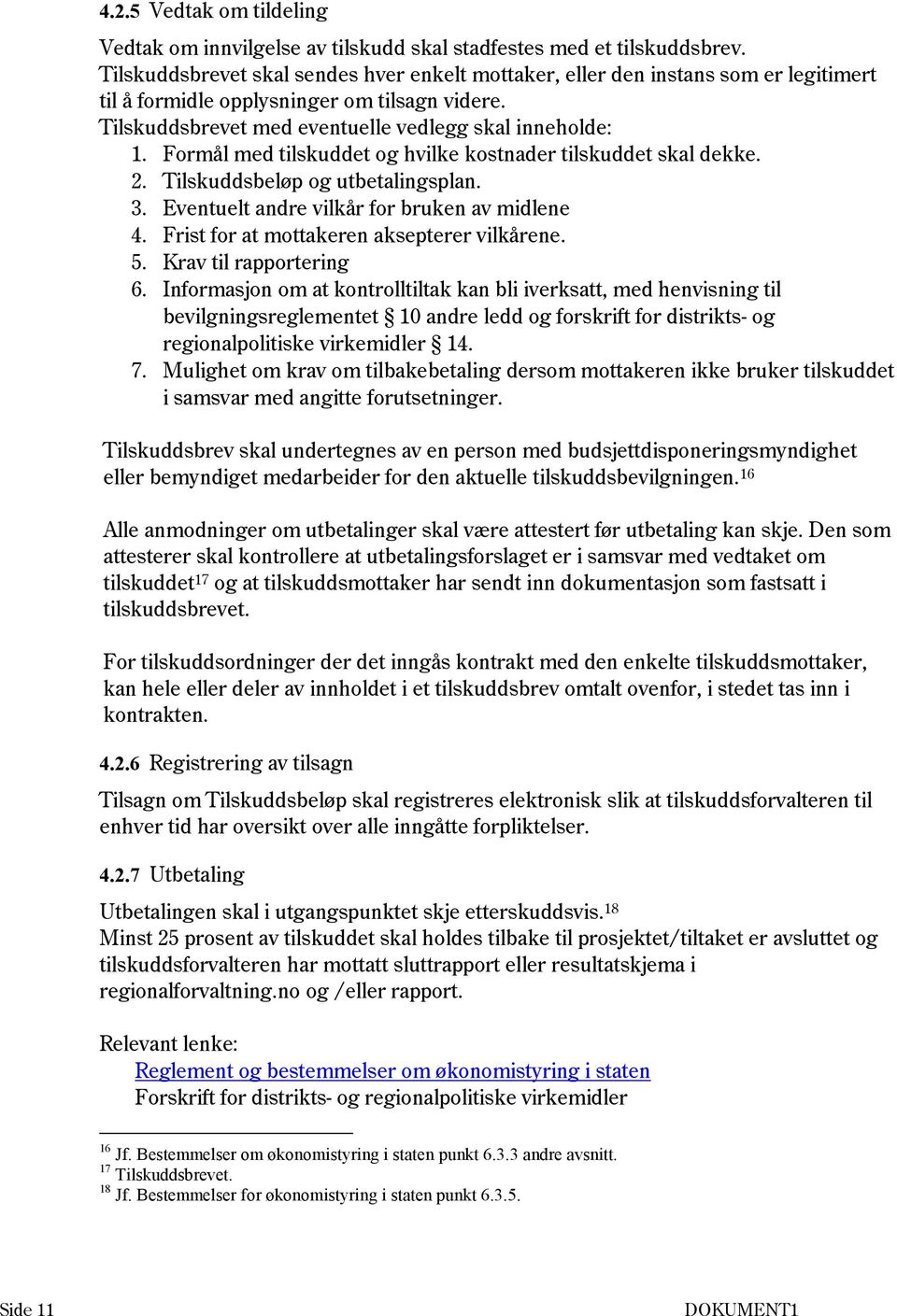 Formål med tilskuddet og hvilke kostnader tilskuddet skal dekke. 2. Tilskuddsbeløp og utbetalingsplan. 3. Eventuelt andre vilkår for bruken av midlene 4. Frist for at mottakeren aksepterer vilkårene.