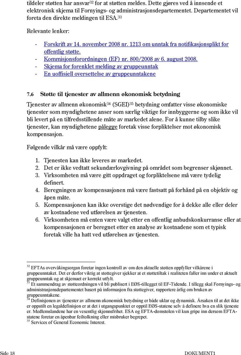 - Kommisjonsforordningen (EF) nr. 800/2008 av 6. august 2008. - Skjema for forenklet melding av gruppeunntak - En uoffisiell oversettelse av gruppeunntakene 7.