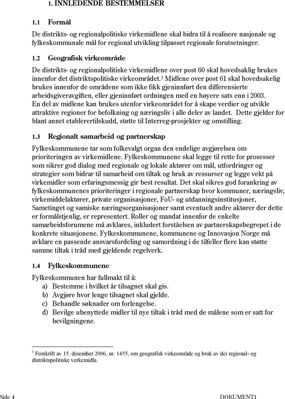 2 Geografisk virkeområde De distrikts- og regionalpolitiske virkemidlene over post 60 skal hovedsaklig brukes innenfor det distriktspolitiske virkeområdet.