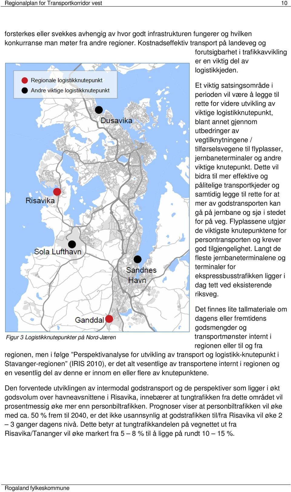 Et viktig satsingsområde i perioden vil være å legge til rette for videre utvikling av viktige logistikknutepunkt, blant annet gjennom utbedringer av vegtilknytningene / tilførselsvegene til