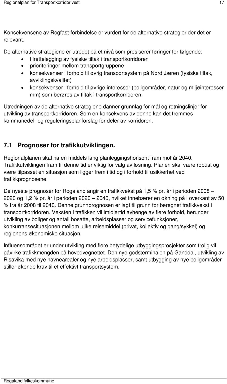 forhold til øvrig transportsystem på Nord Jæren (fysiske tiltak, avviklingskvalitet) konsekvenser i forhold til øvrige interesser (boligområder, natur og miljøinteresser mm) som berøres av tiltak i