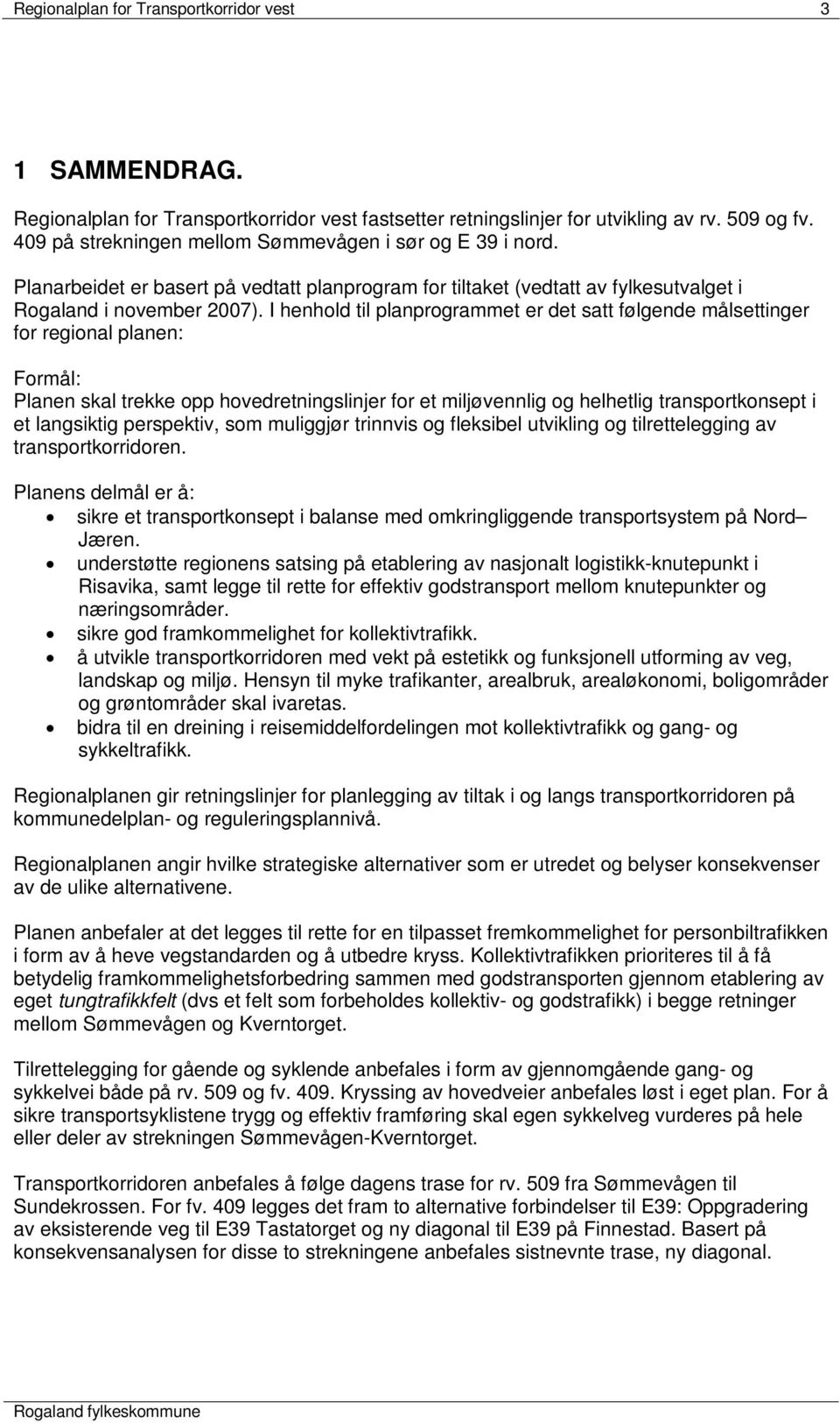 I henhold til planprogrammet er det satt følgende målsettinger for regional planen: Formål: Planen skal trekke opp hovedretningslinjer for et miljøvennlig og helhetlig transportkonsept i et