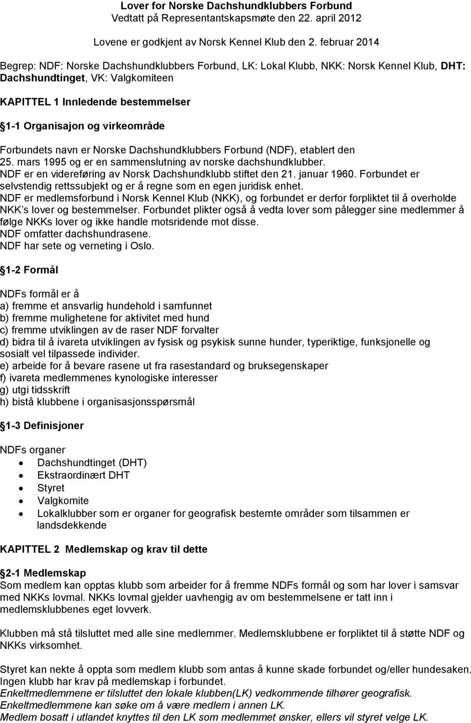 virkeområde Forbundets navn er Norske Dachshundklubbers Forbund (NDF), etablert den 25. mars 1995 og er en sammenslutning av norske dachshundklubber.