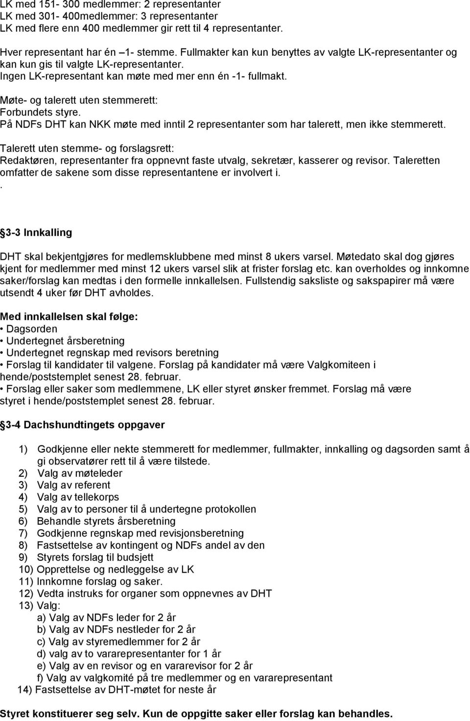 Møte- og talerett uten stemmerett: Forbundets styre. På NDFs DHT kan NKK møte med inntil 2 representanter som har talerett, men ikke stemmerett.