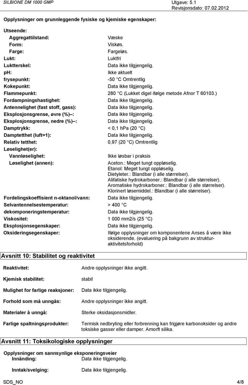 ) Fordampningshastighet: Antennelighet (fast stoff, gass): Eksplosjonsgrense, øvre (%) : Eksplosjonsgrense, nedre (%) : Damptrykk: < 0,1 hpa (20 C) Damptetthet (luft=1): Relativ tetthet: 0,97 (20 C)